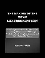 The Making Of The Movie Lisa Frankenstein: Redefining Horror Comedy: A Cinematic Journey of Empowerment Through Production, Cast, Storyline, Synopsis, and the Evolution of a Genre. B0CTZCQ73D Book Cover