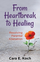 From Heartbreak to Healing: Resolving Parental Alienation 1734028602 Book Cover