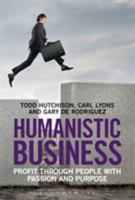 Humanistic Business: Profit through People with Passion and Purpose 1472904788 Book Cover