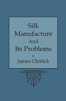 Silk Manufacture and Its Problems 1408693917 Book Cover
