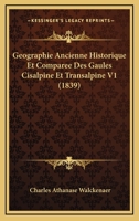 Ga(c)Ographie Ancienne Historique Et Compara(c)E Des Gaules Cisalpine Et Transalpine. T 1 (A0/00d.1839) 2012546625 Book Cover