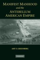 Manifest Manhood and the Antebellum American Empire 0521600804 Book Cover