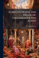 Albrecht D�rer, Der Deutsche Gro�meister Der Kunst: Vortrag Gehalten Bei Gelegenheit Der Feier Von D�rer's 425. Geburtstag, Im Deutschen Litterarischen Klub Von Cincinnati, Am 27. Mai, 1896 (Classic R 1141745100 Book Cover