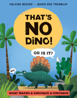 That's No Dino!: Or Is It? What Makes a Dinosaur a Dinosaur 1525300237 Book Cover