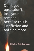Don't get upset,don't lose your temper, because this is just fiction and nothing more B0GYYFW324 Book Cover