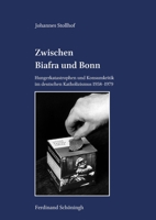 Zwischen Biafra Und Bonn: Hungerkatastrophen Und Konsumkritik Im Deutschen Katholizismus 1958-1979 3506792474 Book Cover