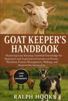 GOAT KEEPER'S HANDBOOK: Mastering Goat Keeping: Essential Knowledge for Beginners and Experienced Farmers on Breeds, Nutrition, Pasture Management, Milking, and Responsible Ownership B0FND6BH42 Book Cover