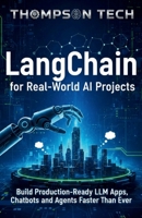 LangChain for Real-World AI Projects: Build Production-Ready LLM Apps, Chatbots, and Agents Faster Than Ever B0GJ68LKR7 Book Cover