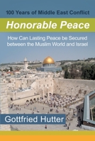 100 Years of Middle East Conflict - Honorable Peace: How Can Lasting Peace Be Secured Between the Muslim World and Israel 1480872431 Book Cover