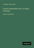 L'Amour impossible; And, La bague d'Annibal: en gros caractères (French Edition) 3388072558 Book Cover