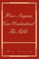 How Anyone Can Understand the Bible 0595370268 Book Cover