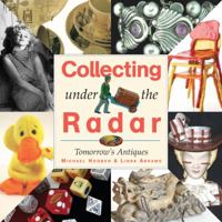 Collecting Under the Radar: Tomorrow's Antiques 1933176237 Book Cover