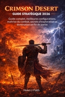 CRIMSON DESERT GUIDE STRATÉGIQUE 2026: Guide complet, meilleures configurations, maîtrise du combat, secrets d'exploration et domination en fin de partie (French Edition) B0GW5RH18R Book Cover