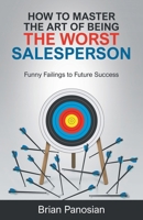How to Master the Art of Being the Worst Sales Person: Funny Failings to Future Success 1662960972 Book Cover