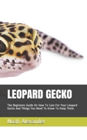 LEOPARD GECKO: The Beginners Guide On How To Care For Your Leopard Gecko And Things You Need To Know To Keep Them. B08NVDLMTG Book Cover
