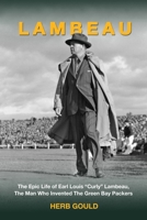 Lambeau : The Epic Life of Earl Louis Curly'' Lambeau, the Man Who Invented the Green Bay Packers 1732665915 Book Cover