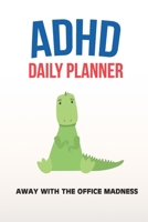 ADHD Daily Planner - Away With The Office Madness: Write Your Goals And Tasks To Master Every Day - Planning With ADHD 1670364232 Book Cover