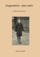 Unglaublich - aber wahr: Erlebte Geschichte(n) (German Edition) 3758339626 Book Cover