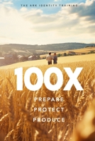100X: Prepare - Protect - Produce (The ARK Identity Training) B0F5BHWZJ9 Book Cover