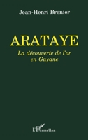 Arataye: La découverte de l'or en Guyane (French Edition) 2738434282 Book Cover