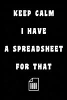 Keep Calm I Have A Spreadsheet For That: Coworker Office Funny Workplace Humor Gag Notebook Wide Ruled Lined Journal 6x9 Inch ( Legal ruled ) Family Gift Idea Mom Dad or Kids in Holidays. 1672852161 Book Cover