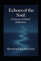 Echoes of the Soul: A Science of Mind Reflection: A Science of Mind Reflection on Past Lives and Present Awakening B0FPDDY56W Book Cover