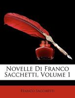 Novelle Di Franco Sacchetti, Volume 1 1146523882 Book Cover