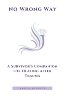 No Wrong Way: A Survivor’s Companion for Healing After Trauma B0FGY3SRN7 Book Cover