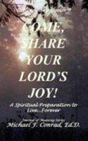 Come, Share Your Lord's Joy: A Spiritual Journey Preparation to Live...Forever. 1930301081 Book Cover