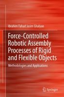 Force-Controlled Robotic Assembly Processes of Rigid and Flexible Objects: Methodologies and Applications 3319391844 Book Cover