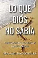 Lo Que Dios No Sabia: Aprendiendo a Compartir Todo con Dios 1541073126 Book Cover