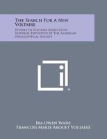 The Search for a New Voltaire: Studies in Voltaire Based Upon Material Deposited at the American Philosophical Society 1258566877 Book Cover
