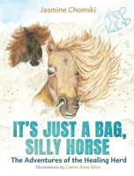It's Just a Bag, Silly Horse: The Adventures of the Healing Herd 1738238113 Book Cover