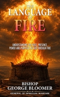 The Language of Fire: Understanding the Voice, Presence, Power and Purposes of God Through the Flame 9699593210 Book Cover