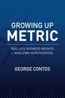 Growing Up Metric: Real-Life Business Insights for Realizing Your Potential 1599326388 Book Cover
