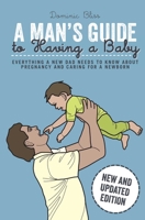 A Man's Guide to Having a Baby: Everything a new dad needs to know to care for a newborn 1909313130 Book Cover