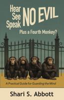 Hear No Evil, See No Evil, Speak No Evil - Plus a Fourth Monkey?: A Practical Guide for Guarding the Mind 1736107615 Book Cover