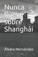 Nunca Llueve Sobre Shangh�i 1796594180 Book Cover