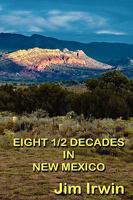 Eight 1/2 Decades in New Mexico 1452835233 Book Cover