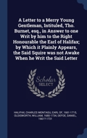 A Letter to a Merry Young Gentleman, Intituled, Tho. Burnet, esq., in Answer to one Writ by him to the Right Honourable the Earl of Halifax; by Which ... was not Awake When he Writ the Said Letter 1340308584 Book Cover