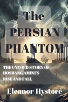 The Persian Phantom: The Untold Story of Hoshang Amini’s Rise and Fall B0DTB2M5RY Book Cover