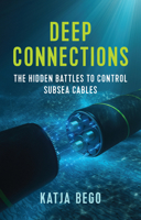 Deep Connections: The Hidden Battles to Control Subsea Cables 1509565884 Book Cover