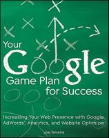 Your Google Game Plan for Success: Increasing Your Web Presence with Google Adwords, Analytics and Website Optimizer 0470641649 Book Cover