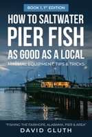 How to Saltwater Pier Fish as Good as a Local-- Minimal Equipment, Tips & Tricks: "Fishing the Fairhope, Alabama, Pier & Area" Book 1, 1st Edition B089TT3TFV Book Cover