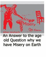 Misery On Earth: Why We Have Misery On Earth 1434895351 Book Cover