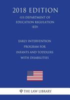 Early Intervention Program for Infants and Toddlers With Disabilities (US Department of Education Regulation) (ED) 1723466514 Book Cover