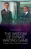 The Wisdom of Syria's Waiting Game: Foreign Policy Under the Assads 1849042861 Book Cover