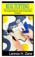 Rug Tuffing: The complete beginners guide to rug tufting handbook B0F781NHV4 Book Cover