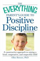 The Everything Parent's Guide to Positive Discipline: A constructive approach to raising a kind, cooperative, and respectful child 1440528500 Book Cover