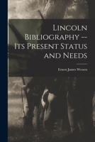 Lincoln Bibliography -- Its Present Status and Needs 1014795028 Book Cover